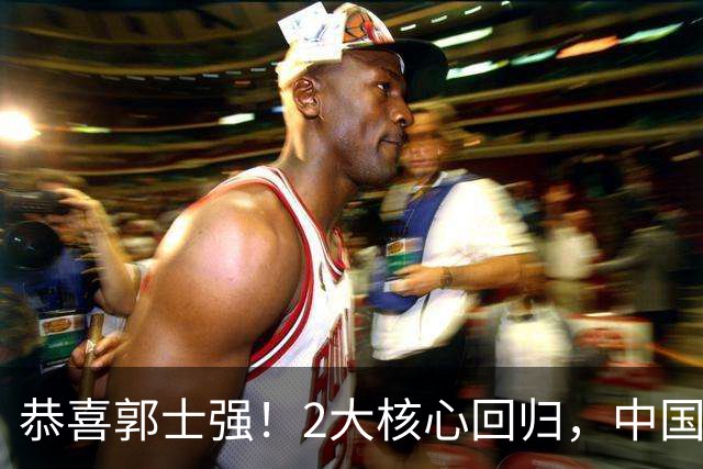 恭喜郭士强！2大核心回归，中国男篮大战日本队，必须赢20分，央视CCTV5直播